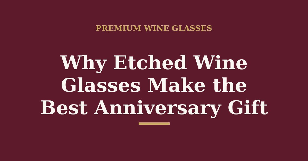 Why etched wine glasses make the best anniversary gift